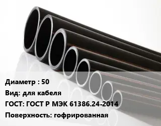 Труба полиэтиленовая 50 для кабеля ГОСТ: ГОСТ Р МЭК 61386.24-2014 гофрированная